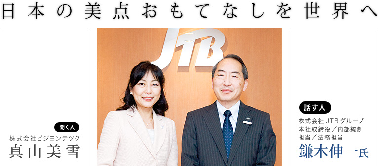 日本の美点おもてなしを世界へ 第5回:株式会社JTBグループ本社取締役/内部統制担当/法務担当 鎌木伸一氏